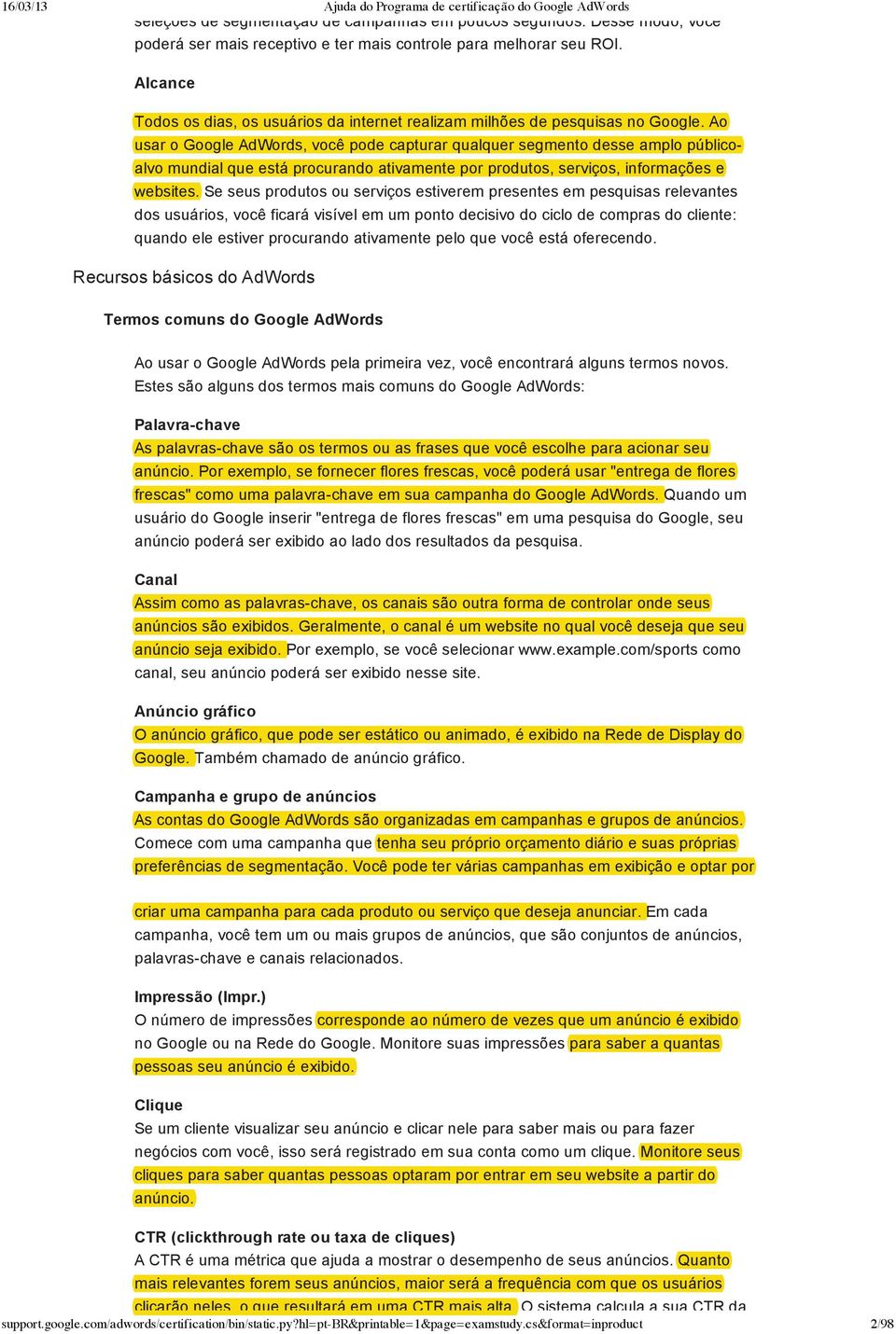 Ao usar o Google AdWords, você pode capturar qualquer segmento desse amplo públicoalvo mundial que está procurando ativamente por produtos, serviços, informações e websites.