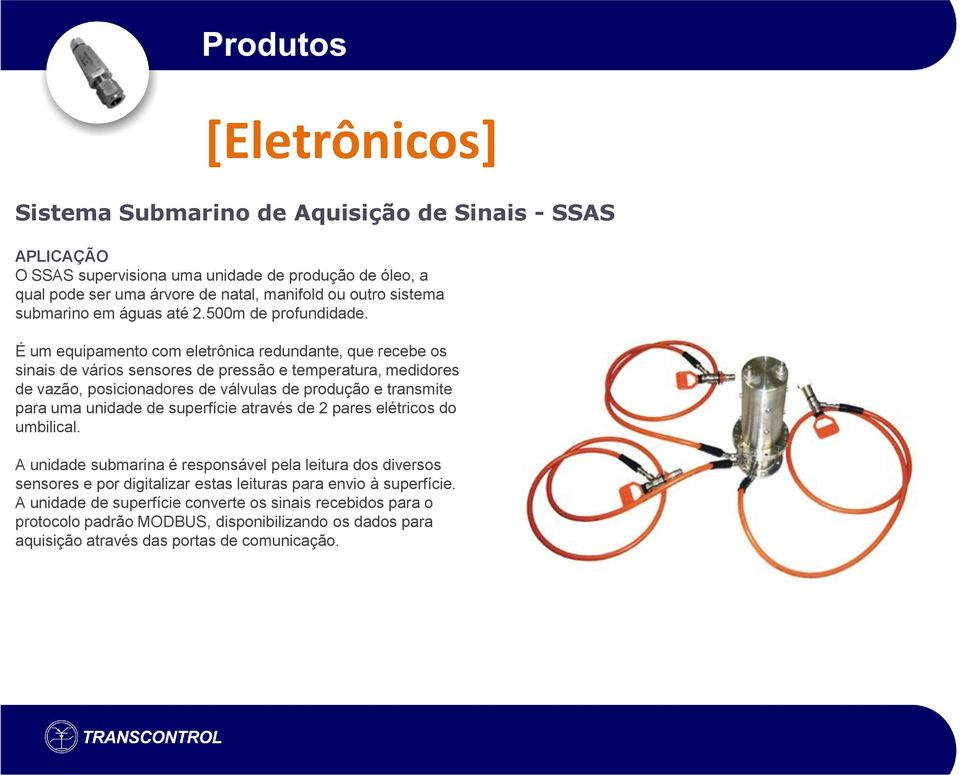 É um equipamento com eletrônica redundante, que recebe os sinais de vários sensores de pressão e temperatura, medidores de vazão, posicionadores de válvulas de produção e transmite para uma