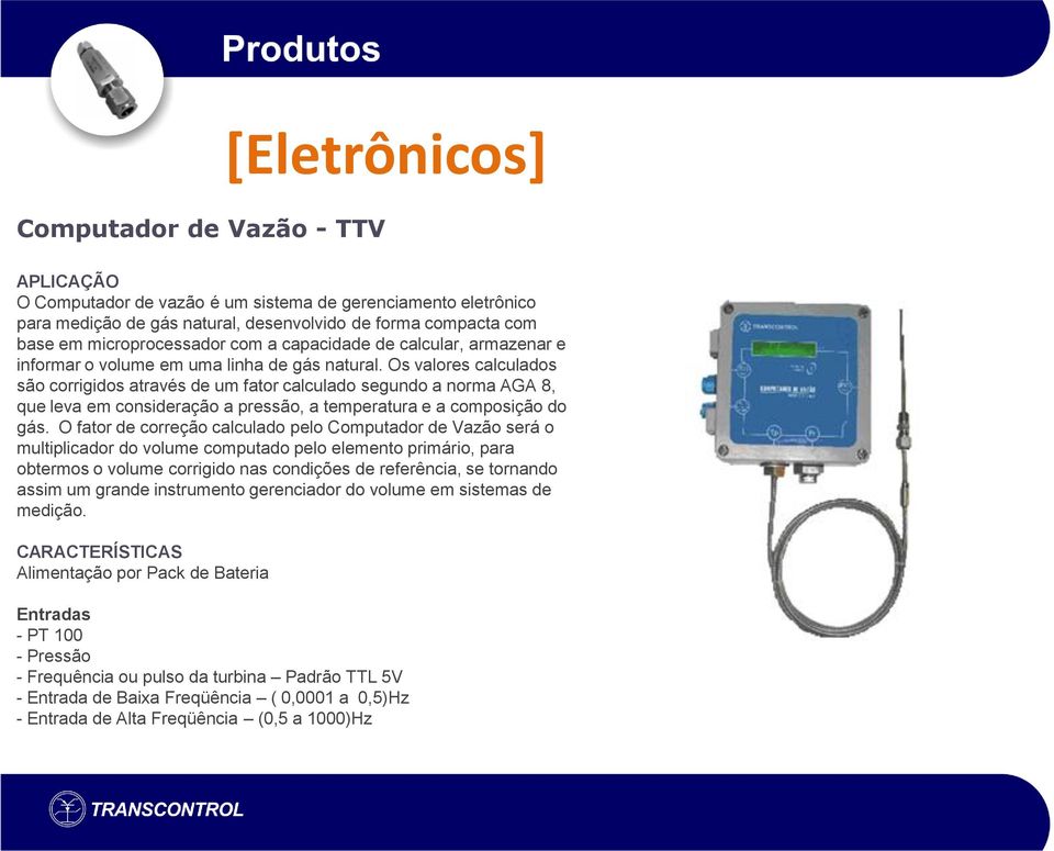 Os valores calculados são corrigidos através de um fator calculado segundo a norma AGA 8, que leva em consideração a pressão, a temperatura e a composição do gás.