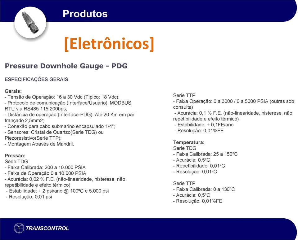TTP); - Montagem Através de Mandril. Pressão: Serie TDG - Faixa Calibrada: 200 a 10.000 PSIA - Faixa de Operação:0 a 10.000 PSIA - Acurácia: 0,02 % F.E.