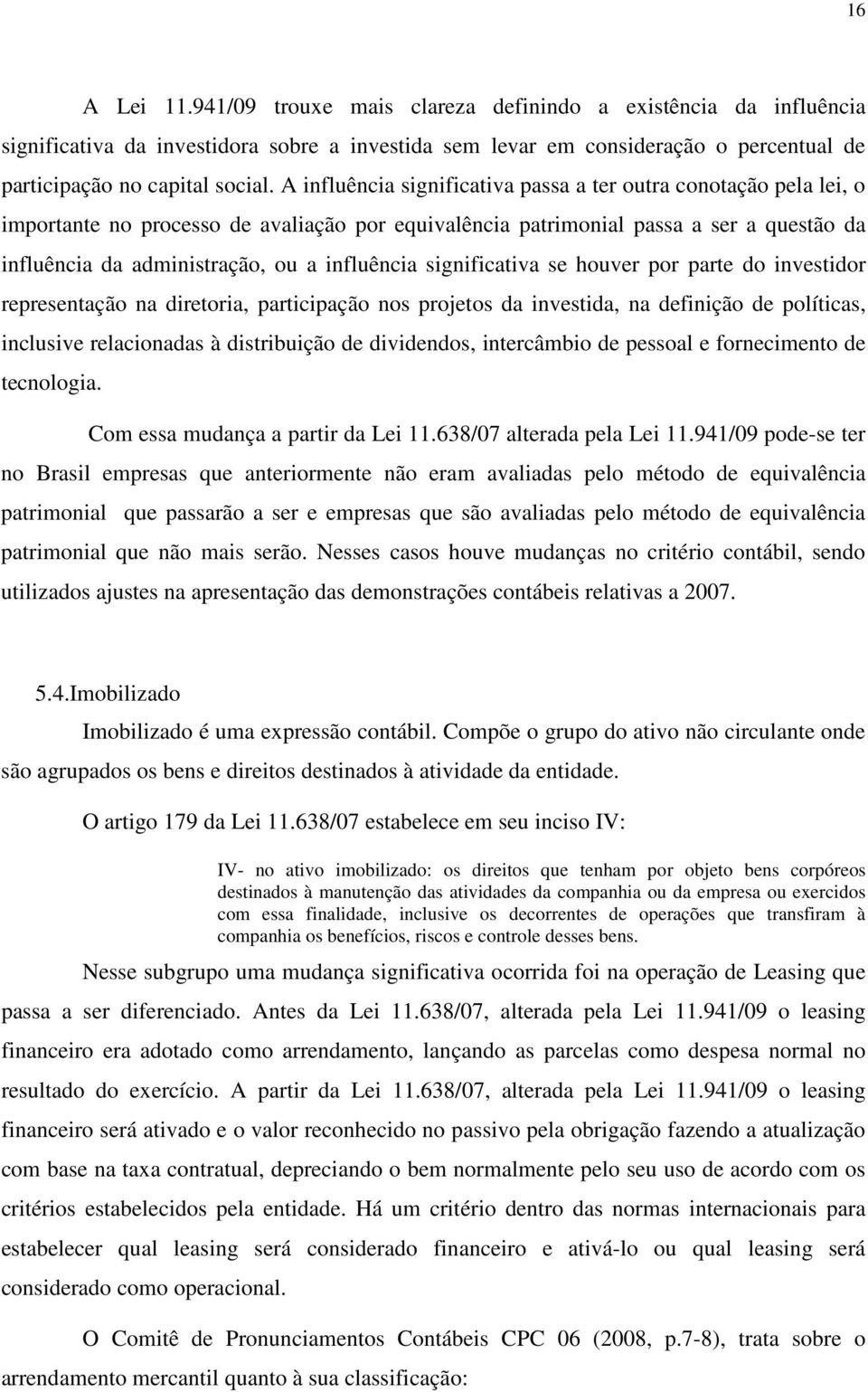 influência significativa se houver por parte do investidor representação na diretoria, participação nos projetos da investida, na definição de políticas, inclusive relacionadas à distribuição de