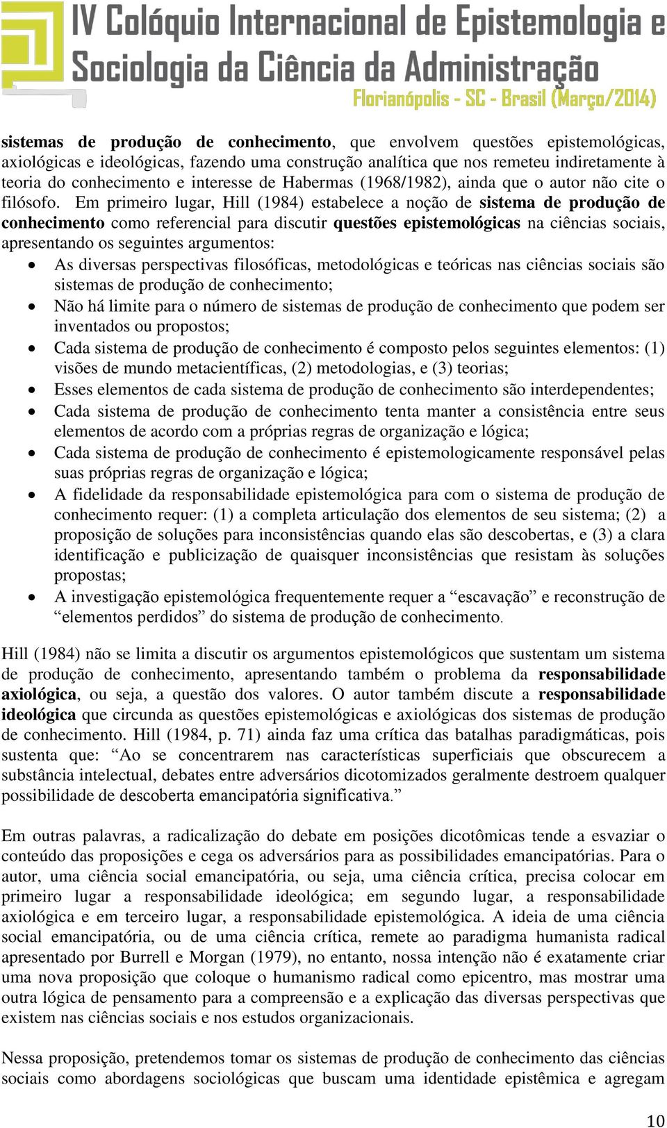 Em primeiro lugar, Hill (1984) estabelece a noção de sistema de produção de conhecimento como referencial para discutir questões epistemológicas na ciências sociais, apresentando os seguintes