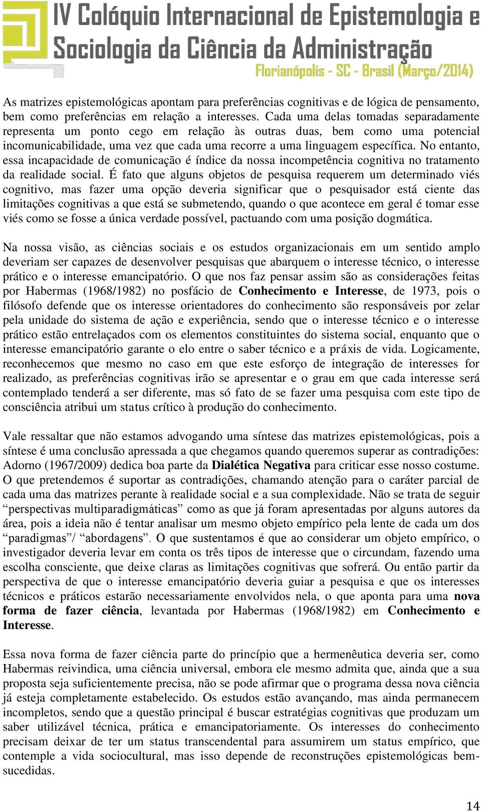 No entanto, essa incapacidade de comunicação é índice da nossa incompetência cognitiva no tratamento da realidade social.