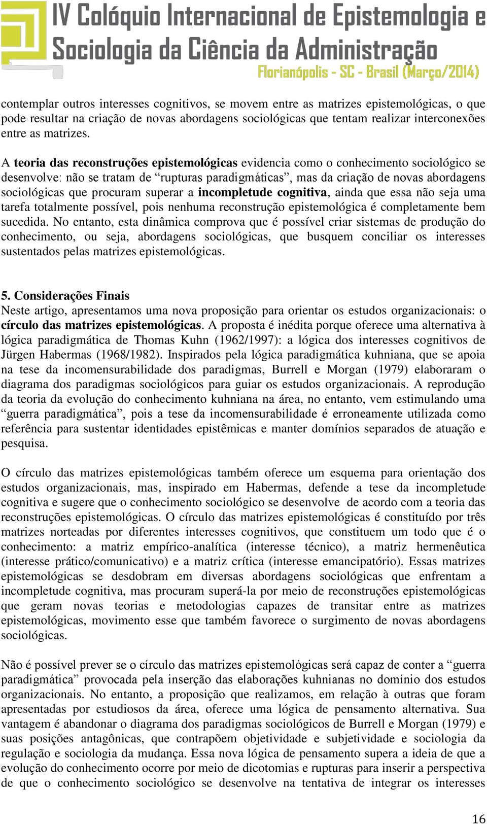 A teoria das reconstruções epistemológicas evidencia como o conhecimento sociológico se desenvolve: não se tratam de rupturas paradigmáticas, mas da criação de novas abordagens sociológicas que