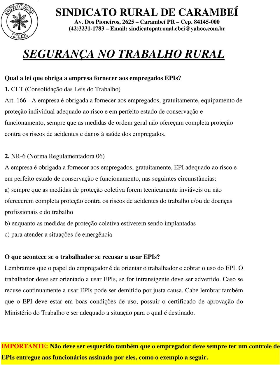 166 - A empresa é obrigada a fornecer aos empregados, gratuitamente, equipamento de proteção individual adequado ao risco e em perfeito estado de conservação e funcionamento, sempre que as medidas de