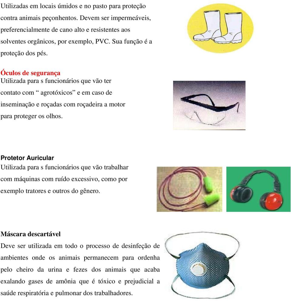 Protetor Auricular Utilizada para s funcionários que vão trabalhar com máquinas com ruído excessivo, como por exemplo tratores e outros do gênero.