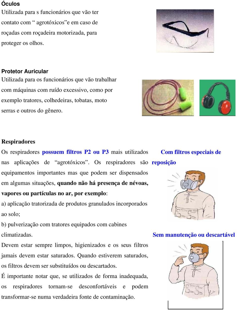 Respiradores Os respiradores possuem filtros P2 ou P3 mais utilizados nas aplicações de agrotóxicos.