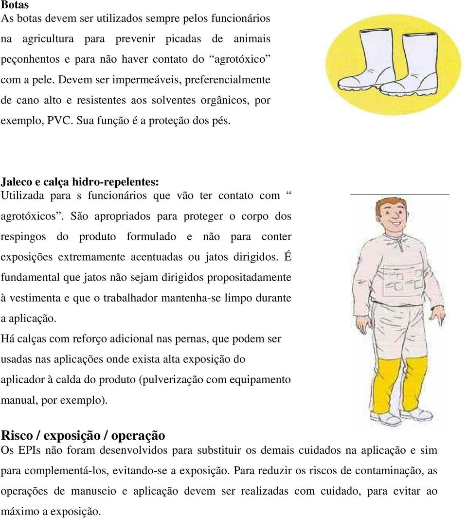 Jaleco e calça hidro-repelentes: Utilizada para s funcionários que vão ter contato com agrotóxicos.