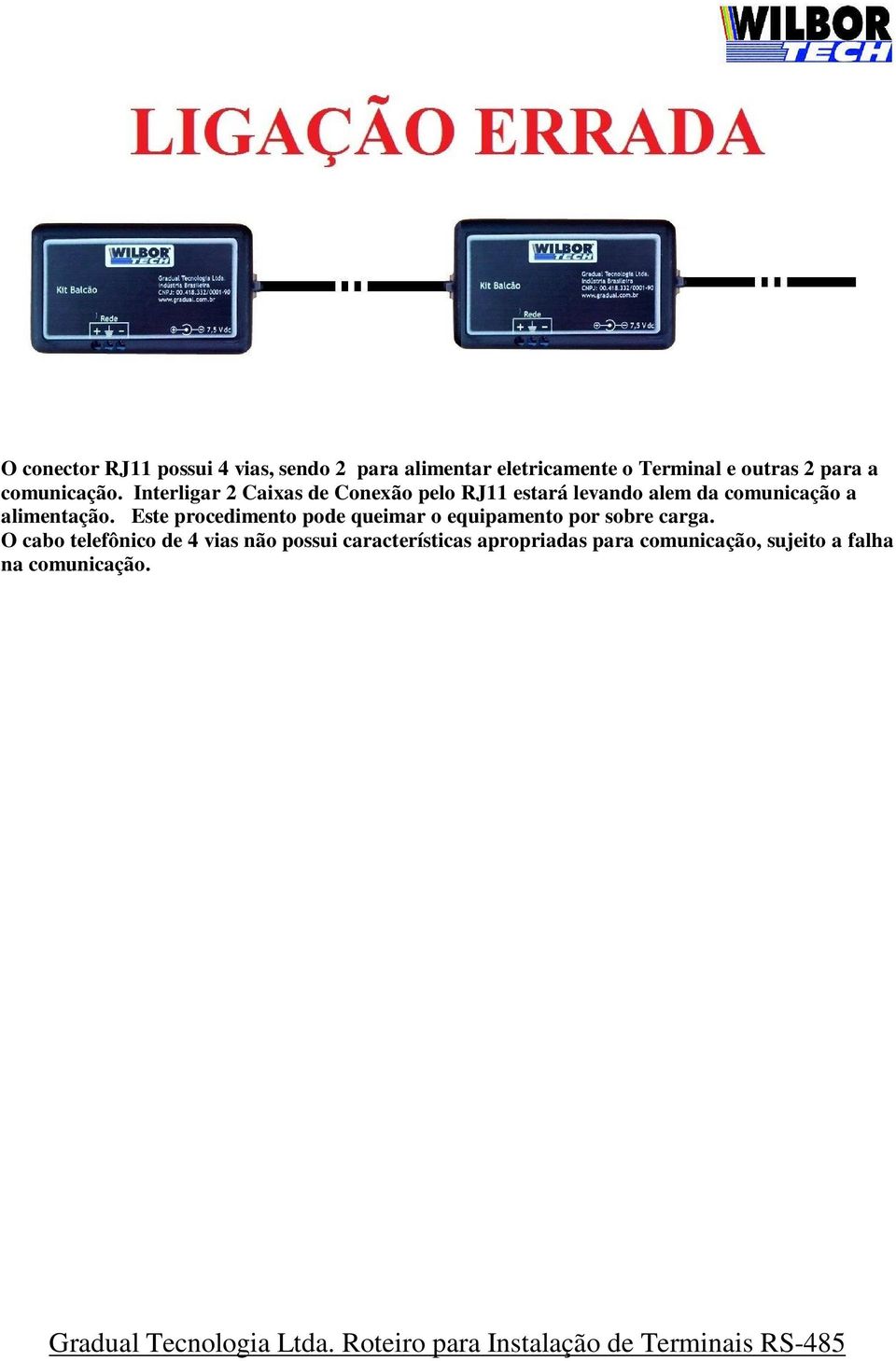 Interligar 2 Caixas de Conexão pelo RJ11 estará levando alem da comunicação a alimentação.