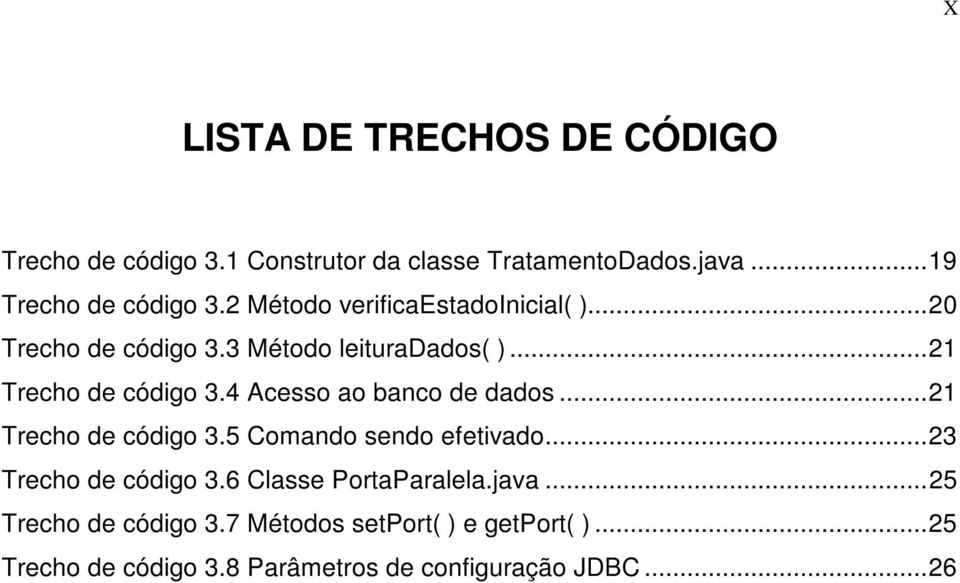 4 Acesso ao banco de dados... 21 Trecho de código 3.5 Comando sendo efetivado... 23 Trecho de código 3.