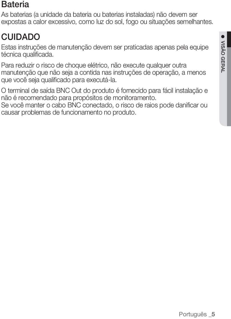 Para reduzir o risco de choque elétrico, não execute qualquer outra manutenção que não seja a contida nas instruções de operação, a menos que você seja qualificado para