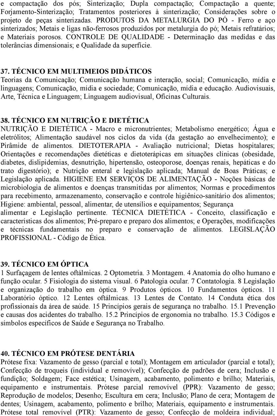 CONTROLE DE QUALIDADE - Determinação das medidas e das tolerâncias dimensionais; e Qualidade da superfície. 37.