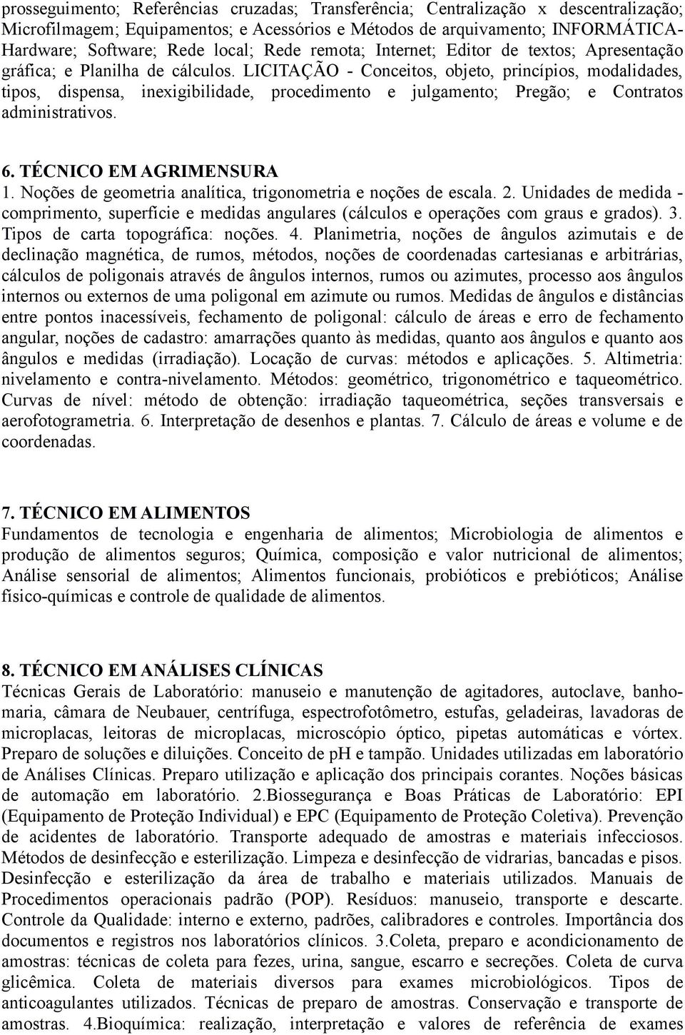 LICITAÇÃO - Conceitos, objeto, princípios, modalidades, tipos, dispensa, inexigibilidade, procedimento e julgamento; Pregão; e Contratos administrativos. 6. TÉCNICO EM AGRIMENSURA 1.