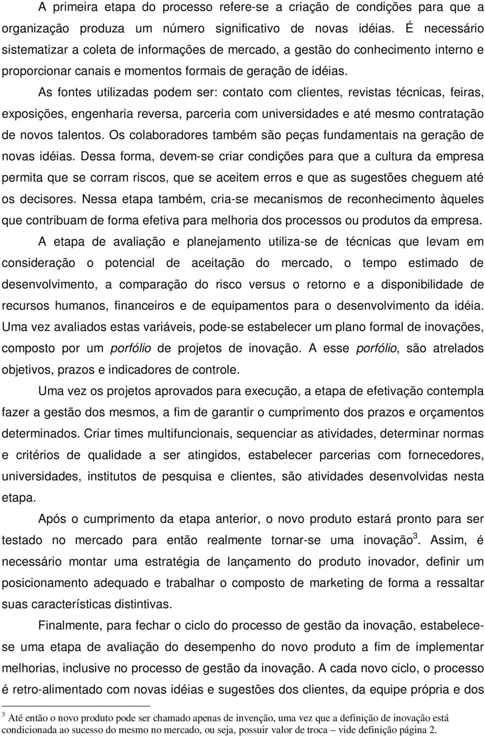 As fontes utilizadas podem ser: contato com clientes, revistas técnicas, feiras, exposições, engenharia reversa, parceria com universidades e até mesmo contratação de novos talentos.