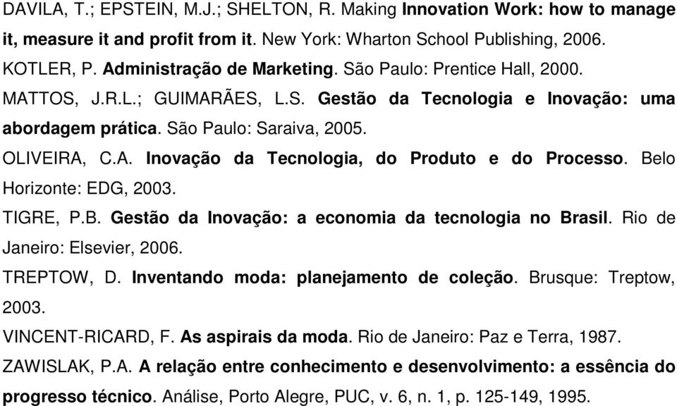 Belo Horizonte: EDG, 2003. TIGRE, P.B. Gestão da Inovação: a economia da tecnologia no Brasil. Rio de Janeiro: Elsevier, 2006. TREPTOW, D. Inventando moda: planejamento de coleção.
