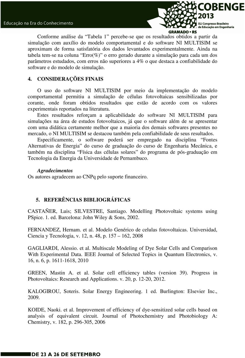 Ainda na tabela tem-se na coluna Erro(%) o erro gerado durante a simulação para cada um dos parâmetros estudados, com erros não superiores a 4% o que destaca a confiabilidade do software e do modelo