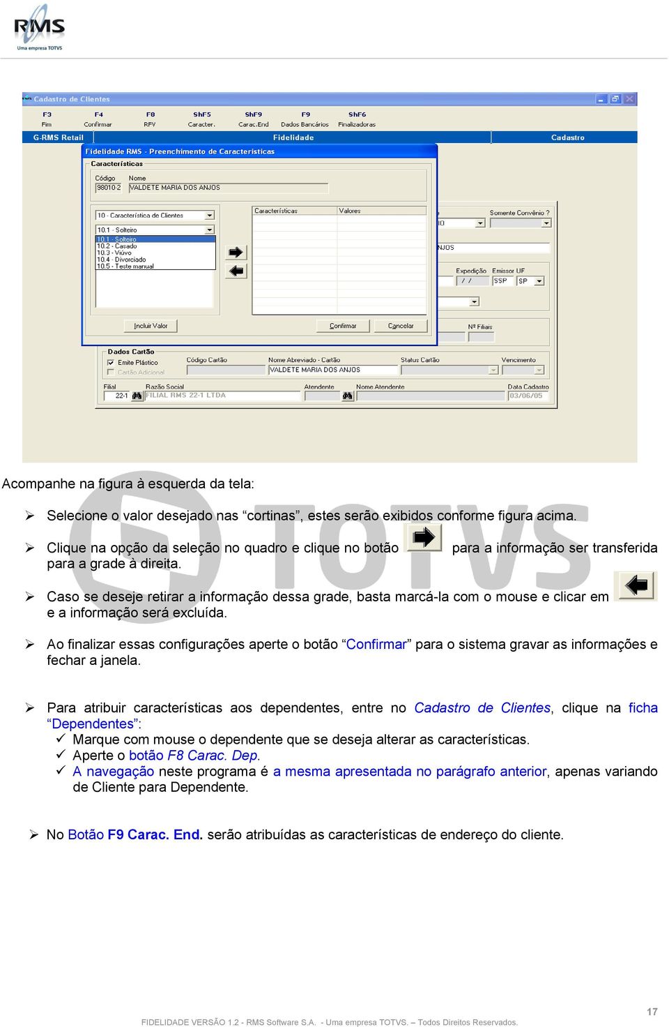 para a informação ser transferida Caso se deseje retirar a informação dessa grade, basta marcá-la com o mouse e clicar em e a informação será excluída.