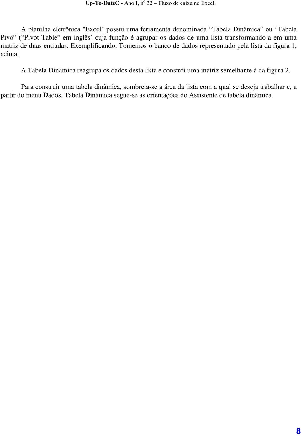 Tomemos o banco de dados representado pela lista da figura 1, acima.