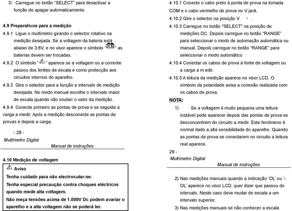 2 O símbolo aparece se a voltagem ou a corrente passou dos limites de escala e como protecção aos circuitos internos do aparelho. 4.9.3 Gire o selector para a função e intervalo de medição desejada.