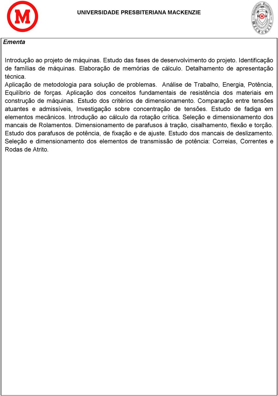 Aplicação dos conceitos fundamentais de resistência dos materiais em construção de máquinas. Estudo dos critérios de dimensionamento.