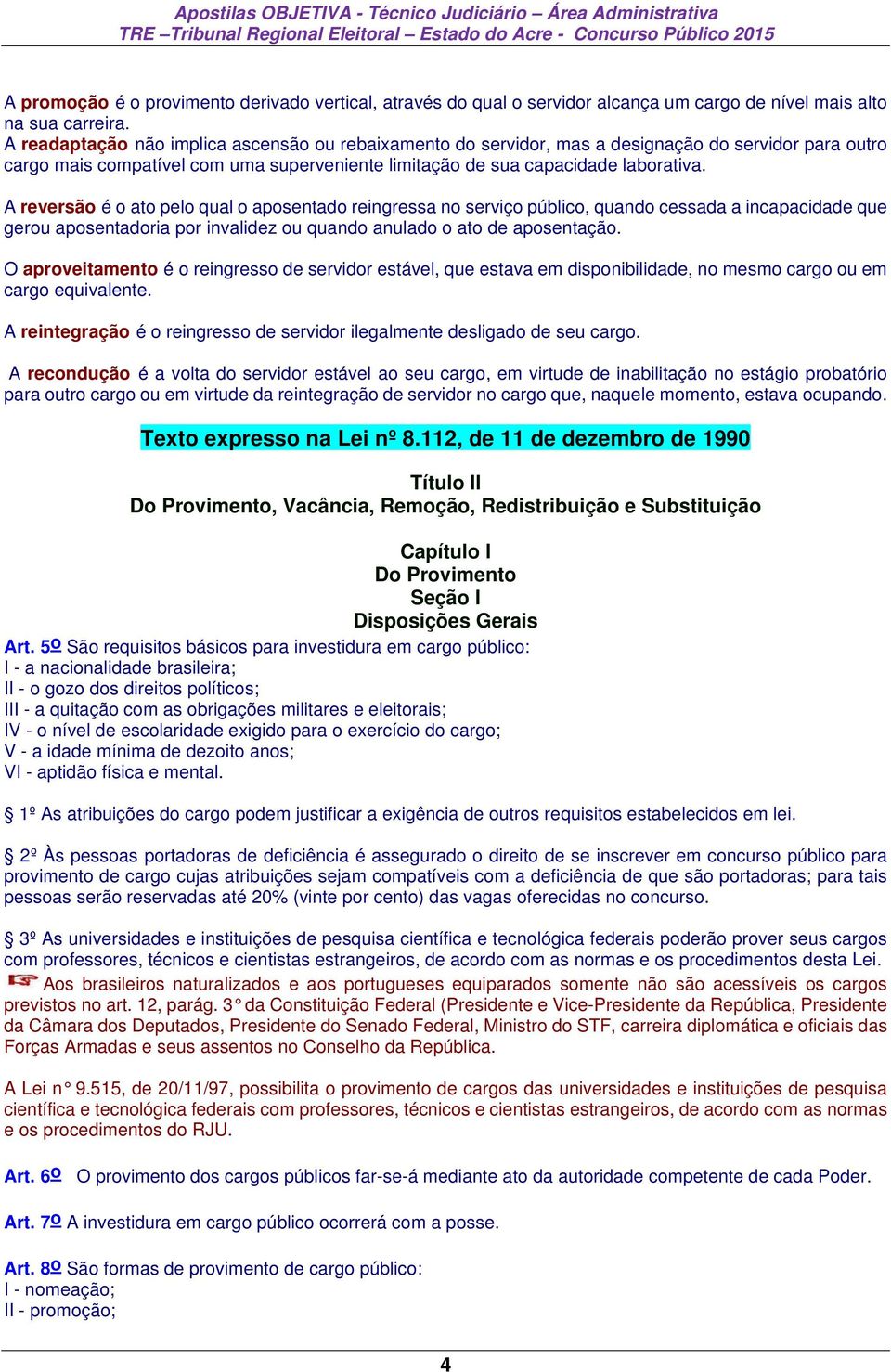 A reversão é o ato pelo qual o aposentado reingressa no serviço público, quando cessada a incapacidade que gerou aposentadoria por invalidez ou quando anulado o ato de aposentação.