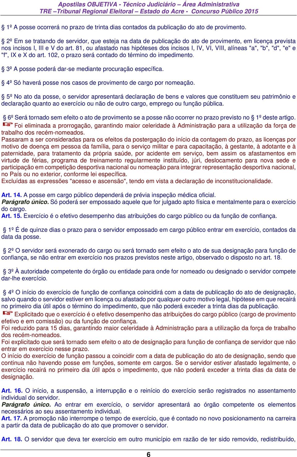 81, ou afastado nas hipóteses dos incisos I, IV, VI, VIII, alíneas "a", "b", "d", "e" e "f", IX e X do art. 102, o prazo será contado do término do impedimento.