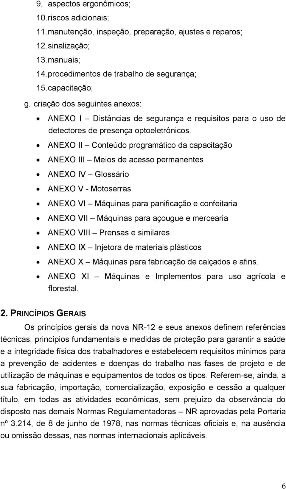 ANEXO II Conteúdo programático da capacitação ANEXO III Meios de acesso permanentes ANEXO IV Glossário ANEXO V - Motoserras ANEXO VI Máquinas para panificação e confeitaria ANEXO VII Máquinas para