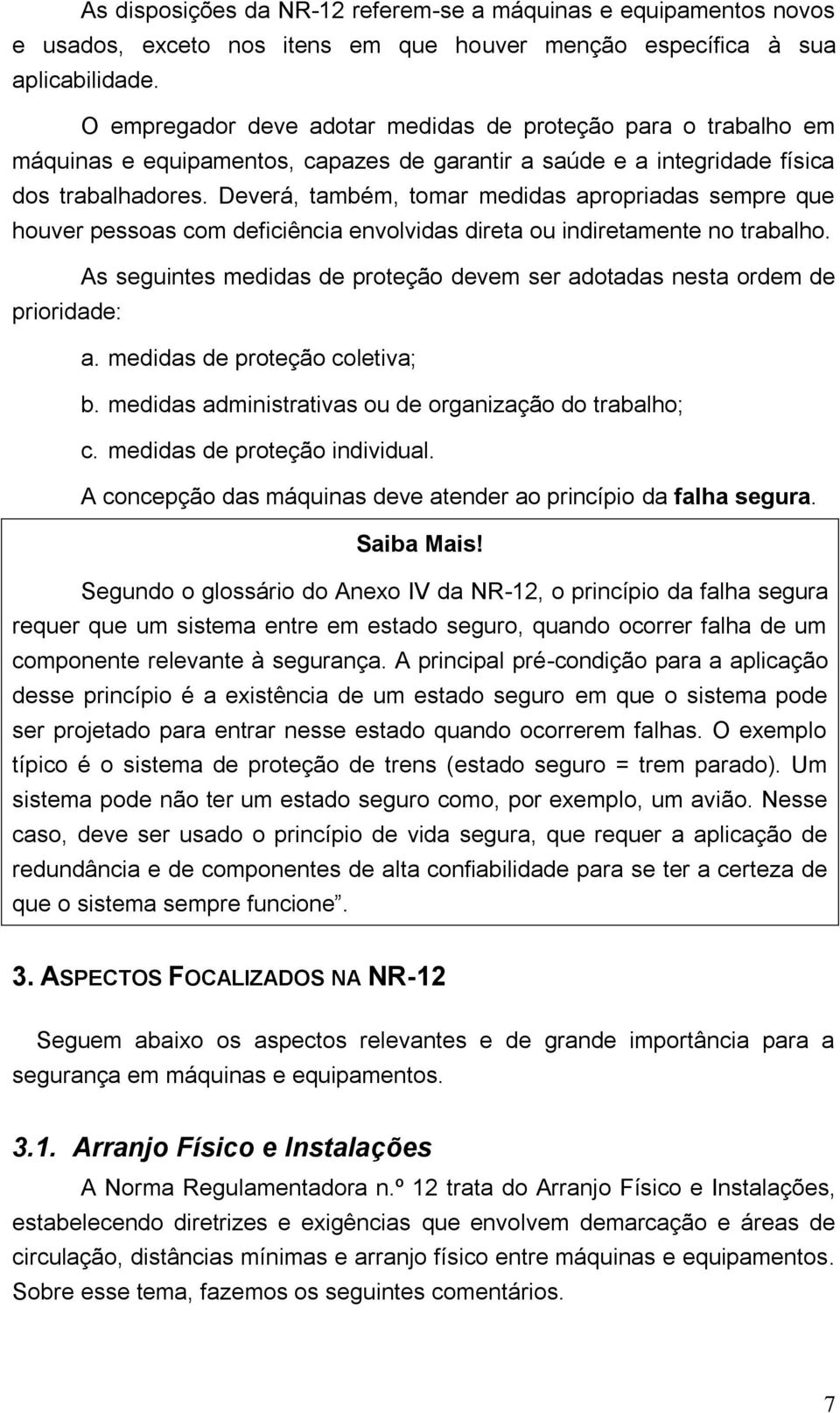 Deverá, também, tomar medidas apropriadas sempre que houver pessoas com deficiência envolvidas direta ou indiretamente no trabalho.