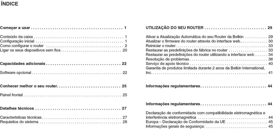 ... 33 Restaurar as predefinições de fábrica no router... 33 Restaurar as predefinições do router utilizando a interface web... 34 Resolução de problemas... 36 Serviço de apoio técnico.