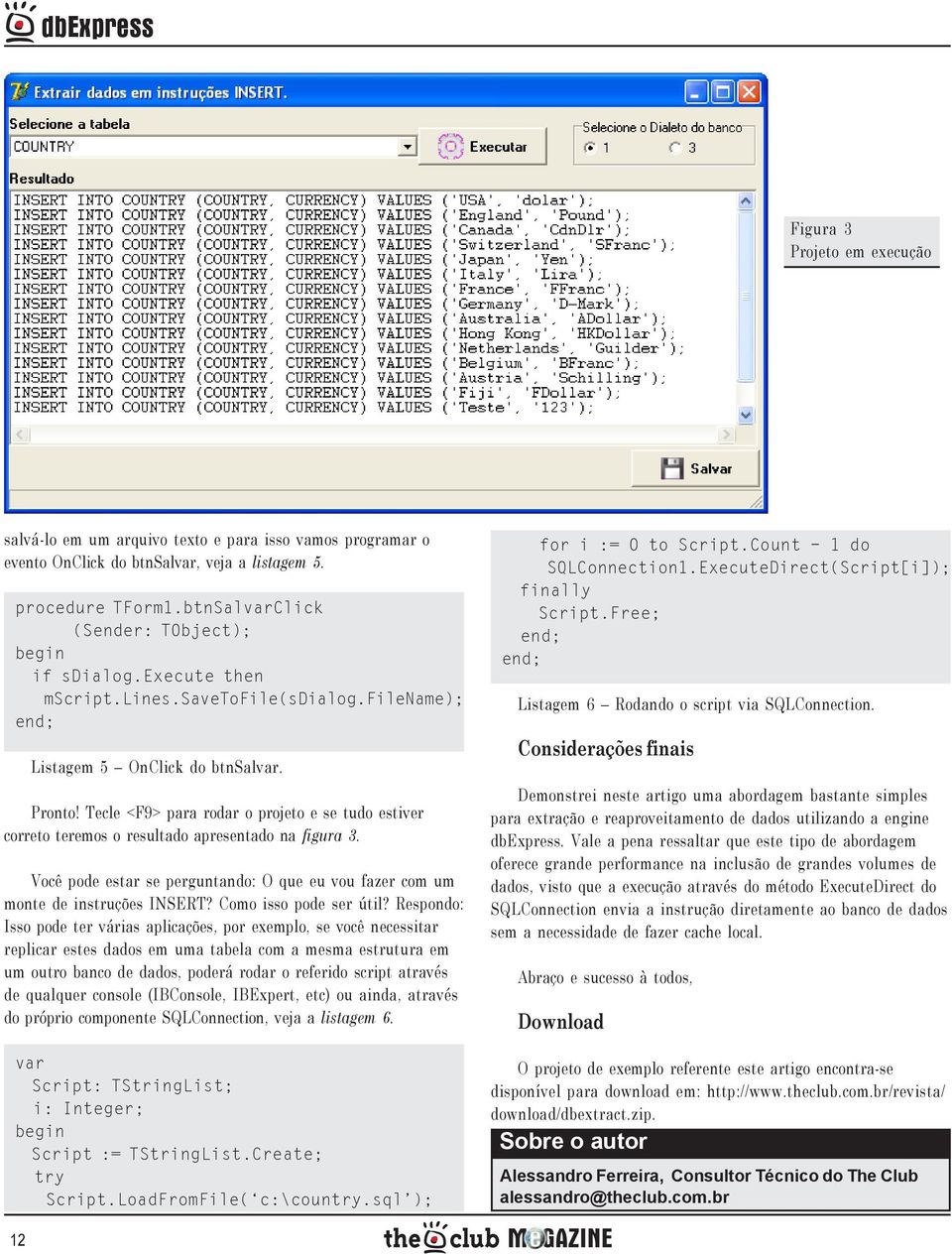 Tecle <F9> para rodar o projeto e se tudo estiver correto teremos o resultado apresentado na figura 3. Você pode estar se perguntando: O que eu vou fazer com um monte de instruções INSERT?