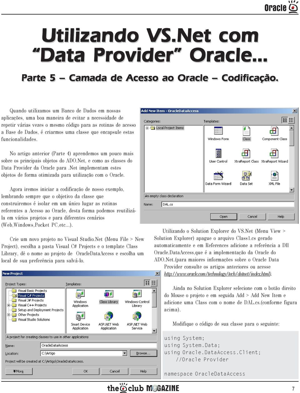 classe que encapsule estas funcionalidades. No artigo anterior (Parte 4) aprendemos um pouco mais sobre os principais objetos do ADO.Net, e como as classes do Data Provider da Oracle para.