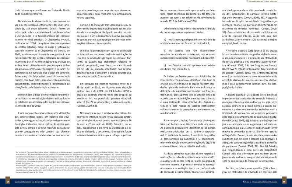 e o funcionamento do controle interno no nível estadual. O Diagnóstico PNAGE, realizado em 4, pesquisou diversos aspectos da gestão estadual, entre os quais o sistema de controle interno.