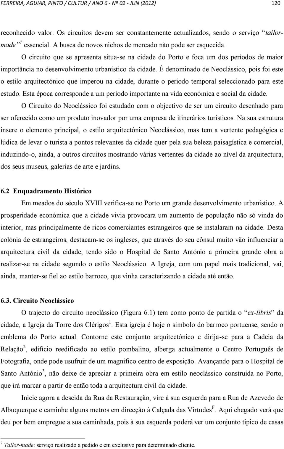 É denominado de Neoclássico, pois foi este o estilo arquitectónico que imperou na cidade, durante o período temporal seleccionado para este estudo.