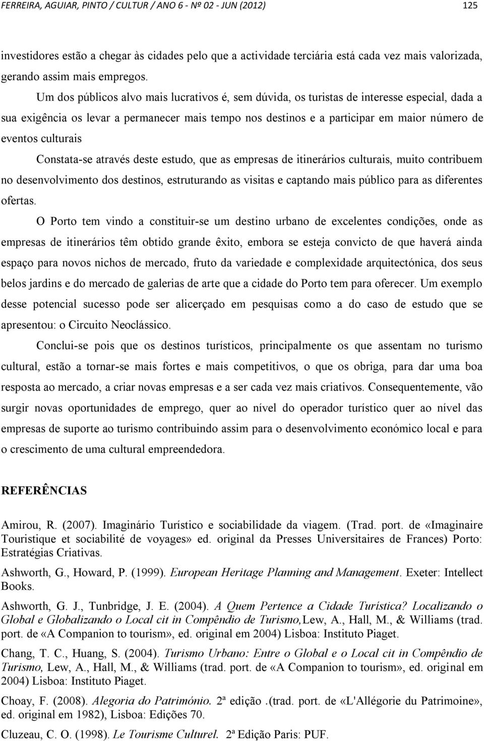 culturais Constata-se através deste estudo, que as empresas de itinerários culturais, muito contribuem no desenvolvimento dos destinos, estruturando as visitas e captando mais público para as