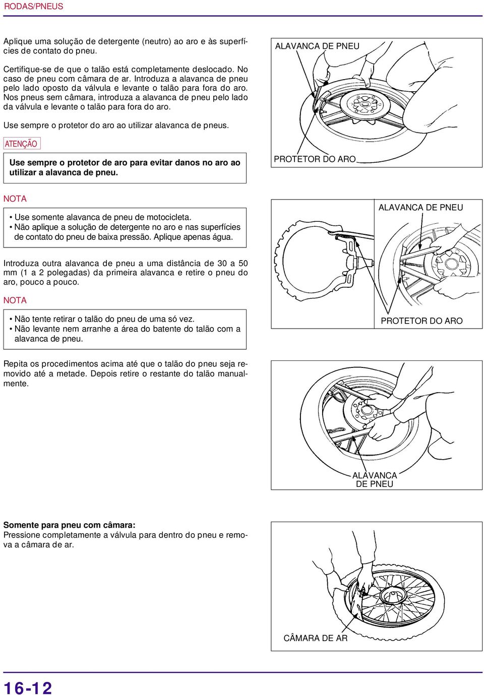 Use sempre o protetor do aro ao utilizar alavanca de pneus. a Use sempre o protetor de aro para evitar danos no aro ao utilizar a alavanca de pneu.