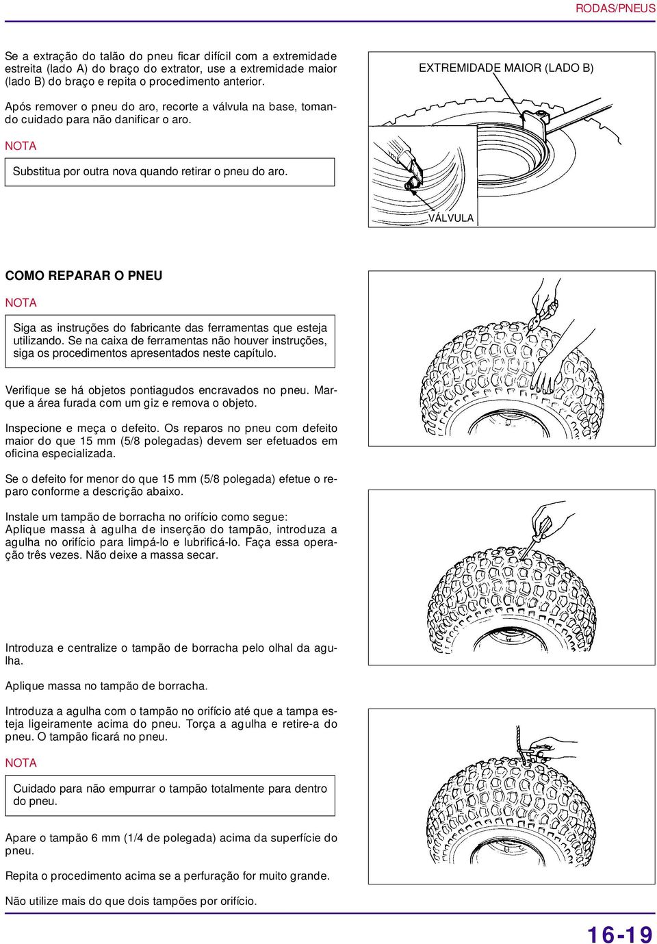 VÁLVULA COMO REPARAR O PNEU Siga as instruções do fabricante das ferramentas que esteja utilizando. Se na caixa de ferramentas não houver instruções, siga os procedimentos apresentados neste capítulo.