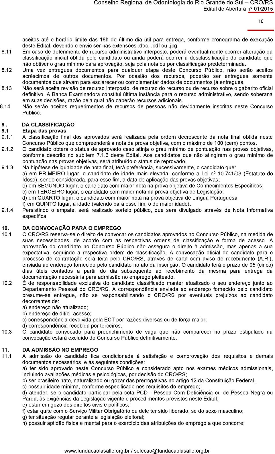 candidato que não obtiver o grau mínimo para aprovação, seja pela nota ou por classificação predeterminada. 8.