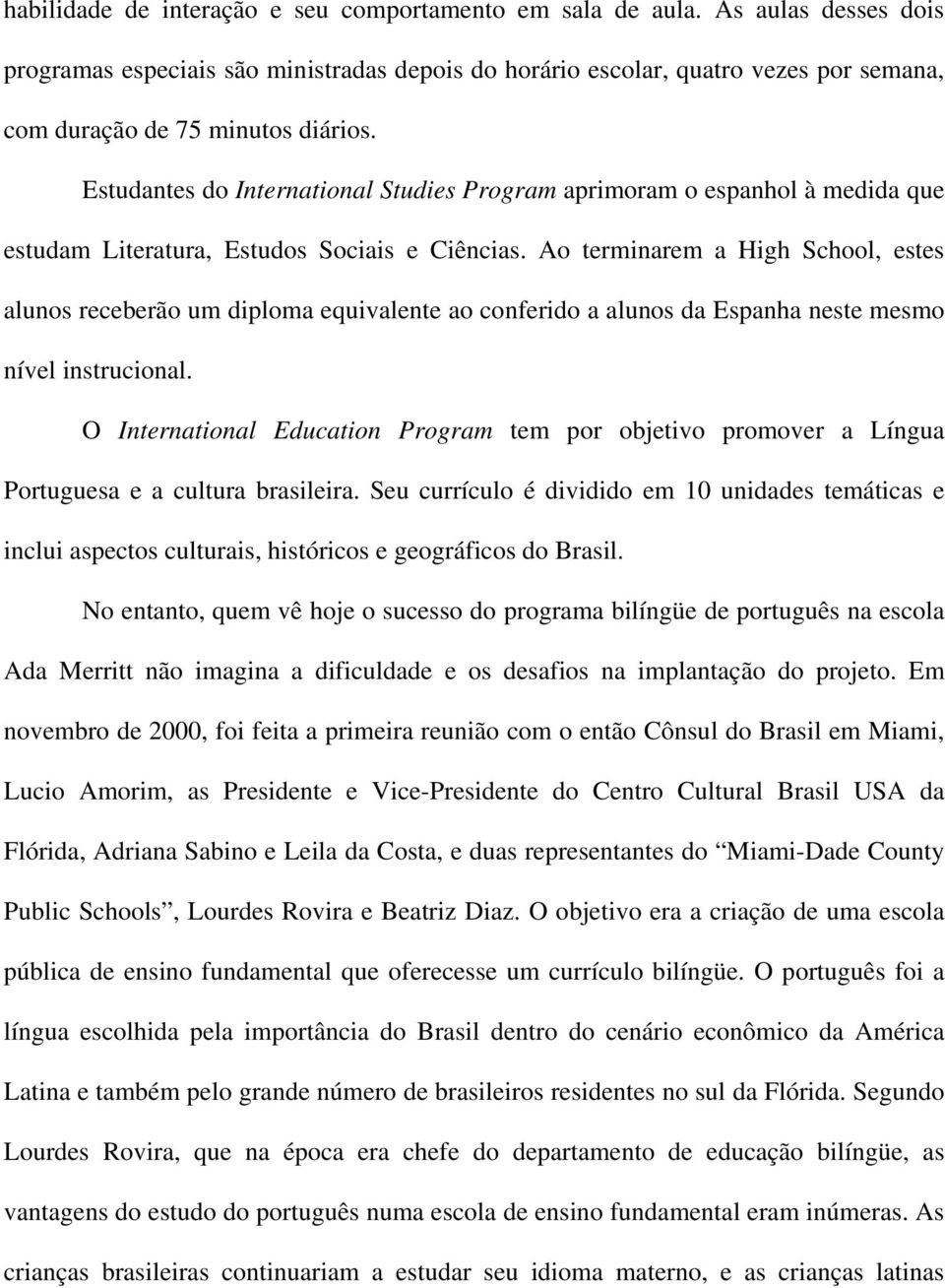 Estudantes do International Studies Program aprimoram o espanhol à medida que estudam Literatura, Estudos Sociais e Ciências.