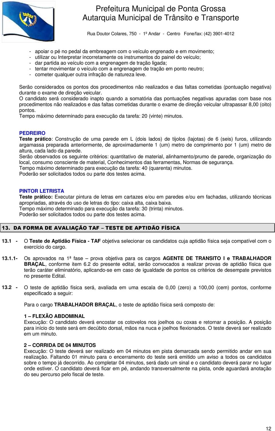 Serão considerados os pontos dos procedimentos não realizados e das faltas cometidas (pontuação negativa) durante o exame de direção veicular.