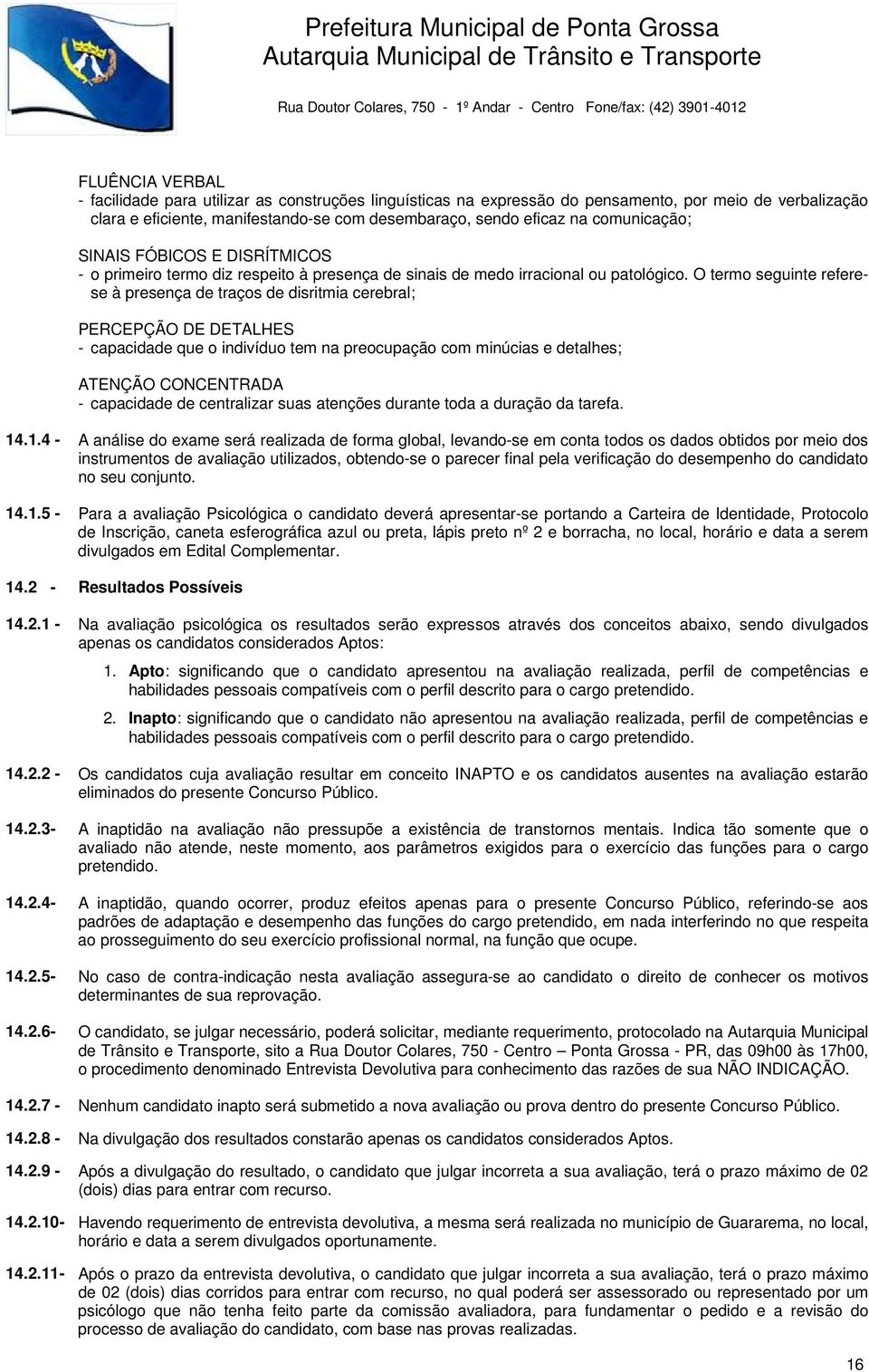 O termo seguinte referese à presença de traços de disritmia cerebral; PERCEPÇÃO DE DETALHES - capacidade que o indivíduo tem na preocupação com minúcias e detalhes; ATENÇÃO CONCENTRADA - capacidade