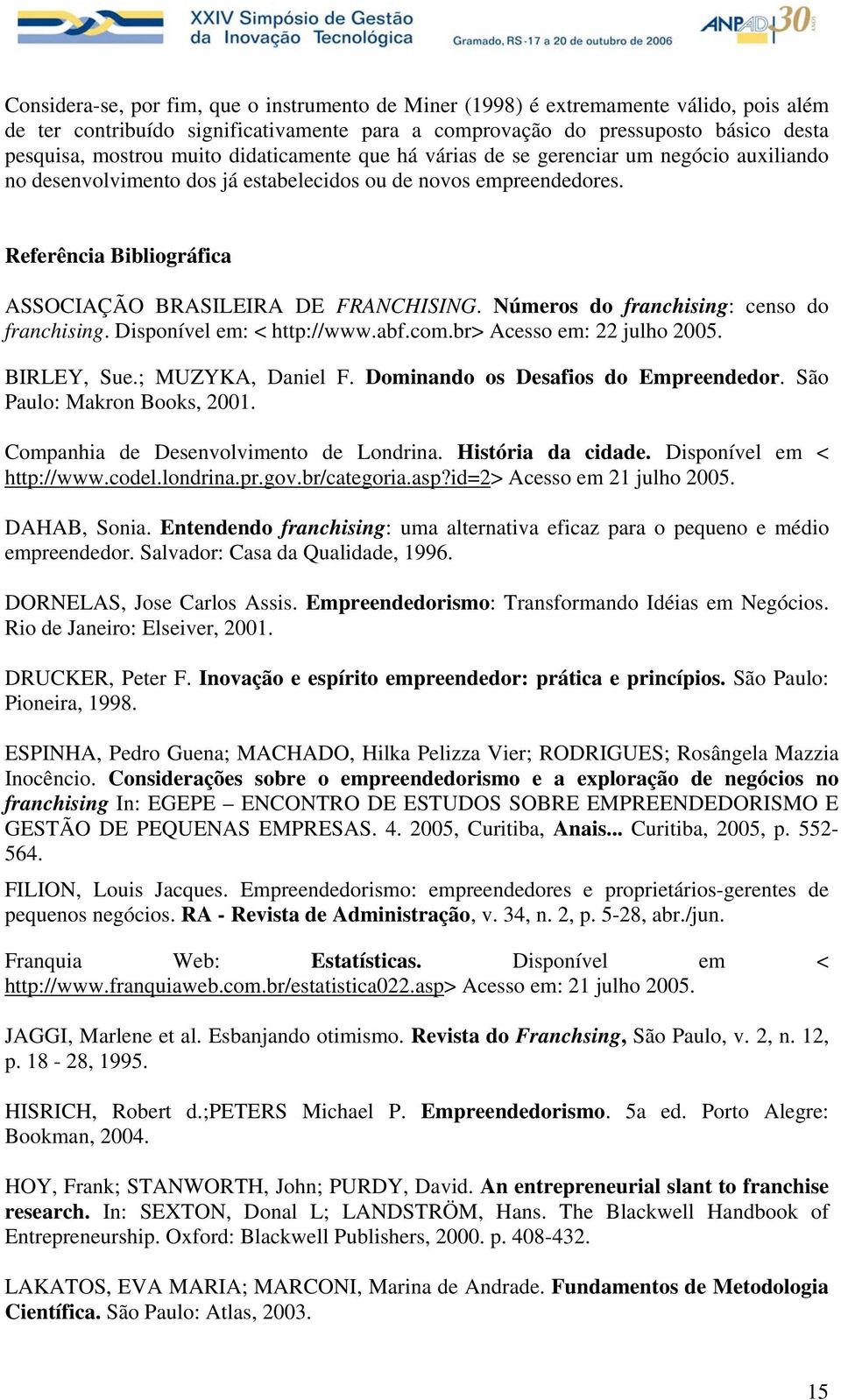 Números do franchising: censo do franchising. Disponível em: < http://www.abf.com.br> Acesso em: 22 julho 2005. BIRLEY, Sue.; MUZYKA, Daniel F. Dominando os Desafios do Empreendedor.