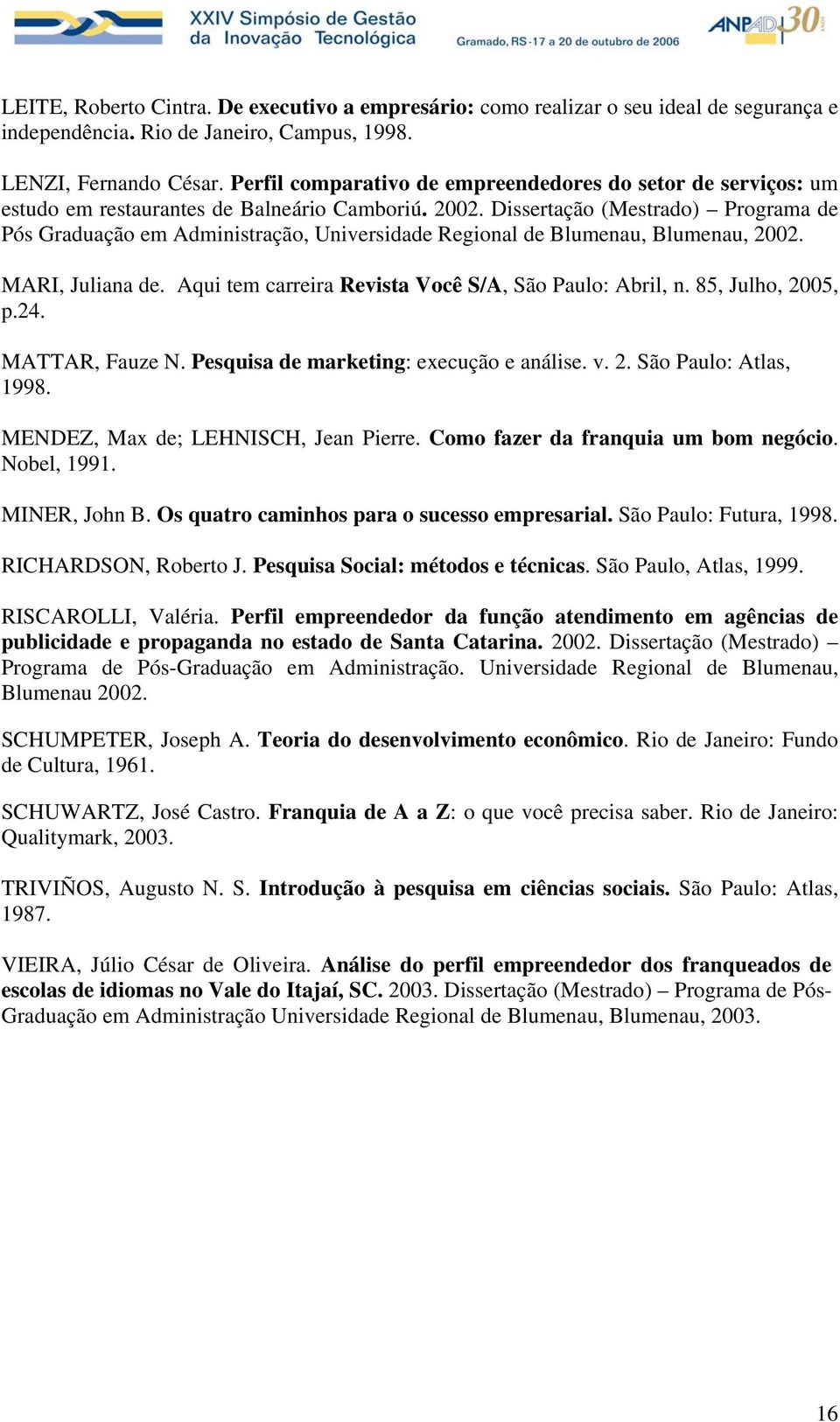 Dissertação (Mestrado) Programa de Pós Graduação em Administração, Universidade Regional de Blumenau, Blumenau, 2002. MARI, Juliana de. Aqui tem carreira Revista Você S/A, São Paulo: Abril, n.