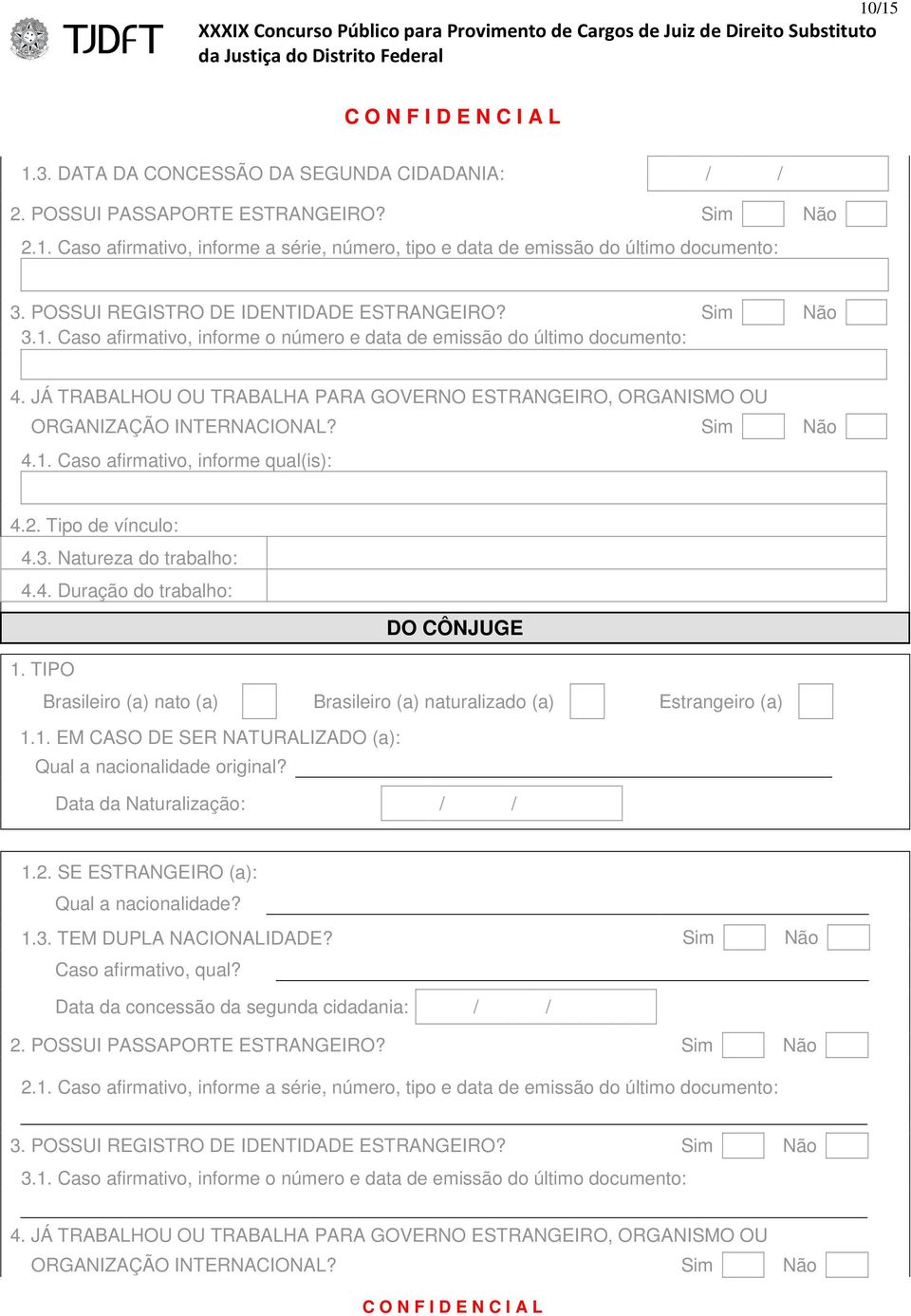 JÁ TRABALHOU OU TRABALHA PARA GOVERNO ESTRANGEIRO, ORGANISMO OU ORGANIZAÇÃO INTERNACIONAL? 4.1. Caso afirmativo, informe qual(is): 4.2. Tipo de vínculo: 4.3. Natureza do trabalho: 4.4. Duração do trabalho: DO CÔNJUGE 1.