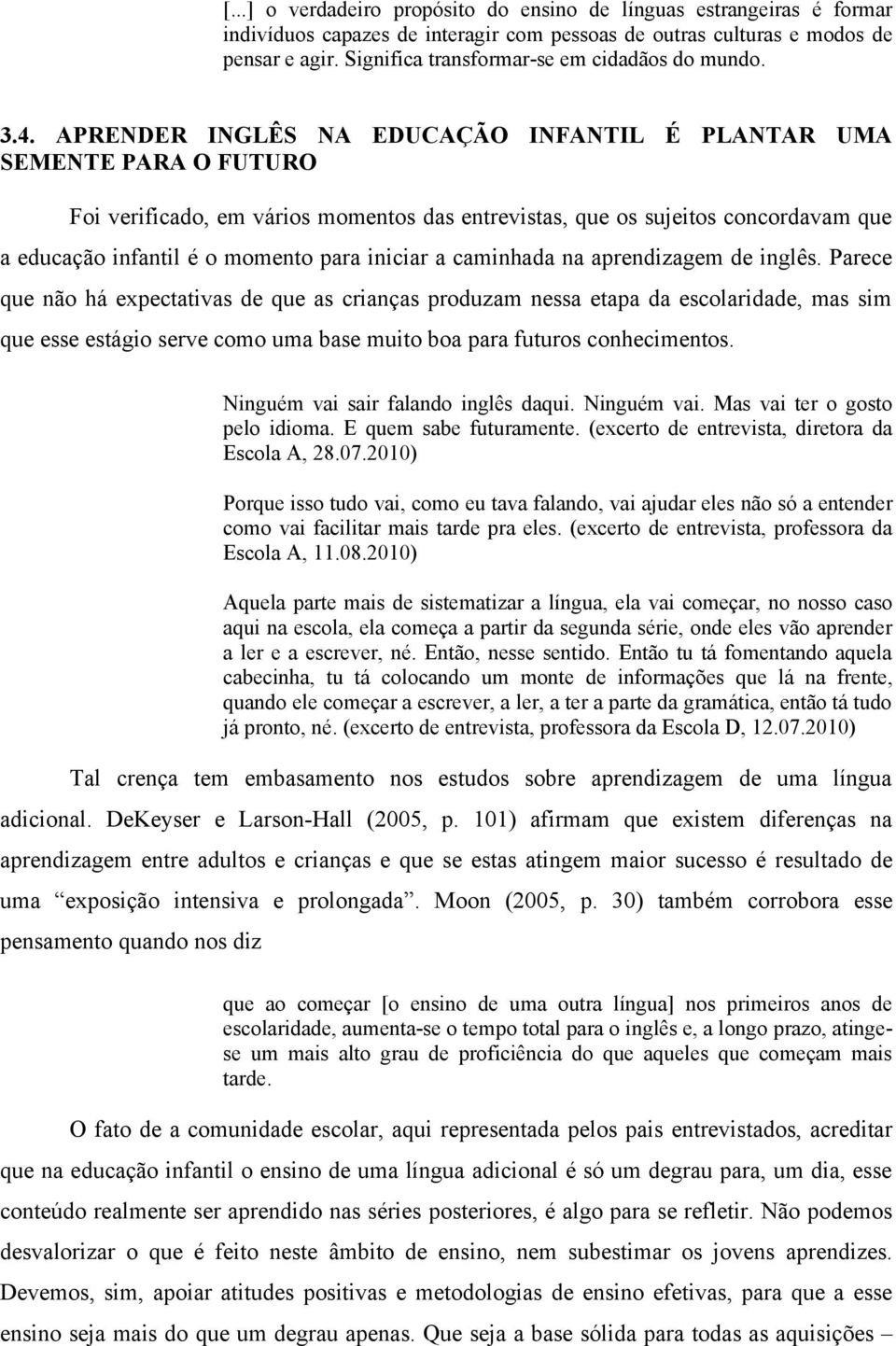 APRENDER INGLÊS NA EDUCAÇÃO INFANTIL É PLANTAR UMA SEMENTE PARA O FUTURO Foi verificado, em vários momentos das entrevistas, que os sujeitos concordavam que a educação infantil é o momento para