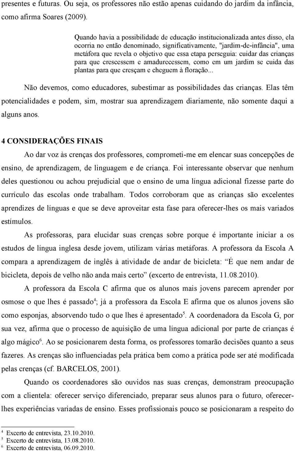 perseguia: cuidar das crianças para que crescessem e amadurecessem, como em um jardim se cuida das plantas para que cresçam e cheguem à floração.