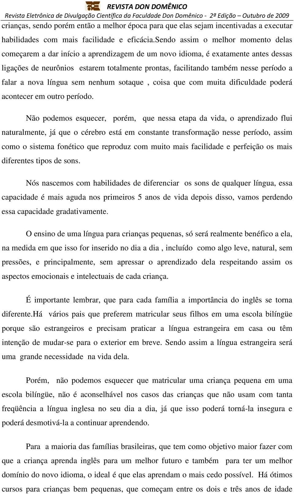 período a falar a nova língua sem nenhum sotaque, coisa que com muita dificuldade poderá acontecer em outro período.