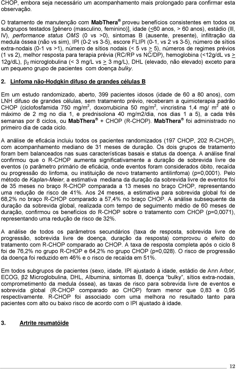 status OMS (0 vs >0), sintomas B (ausente, presente), infiltração da medula óssea (não vs sim), IPI (0-2 vs 3-5), escore FLIPI (0-1, vs 2 vs 3-5), número de sítios extra-nodais (0-1 vs >1), número de