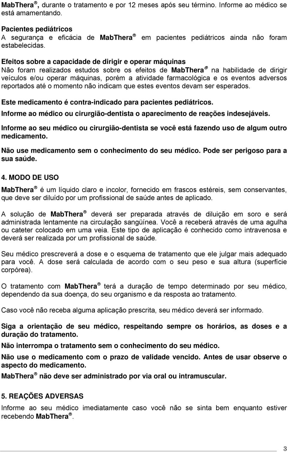 operar máquinas, porém a atividade farmacológica e os eventos adversos reportados até o momento não indicam que estes eventos devam ser esperados.