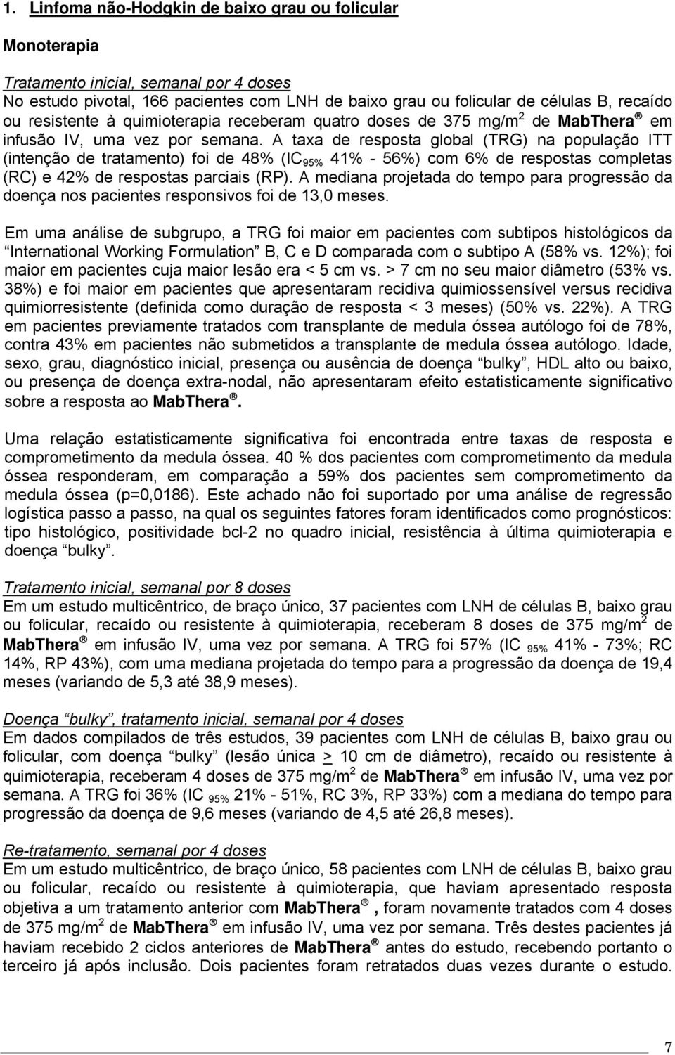 A taxa de resposta global (TRG) na população ITT (intenção de tratamento) foi de 48% (IC 95% 41% - 56%) com 6% de respostas completas (RC) e 42% de respostas parciais (RP).