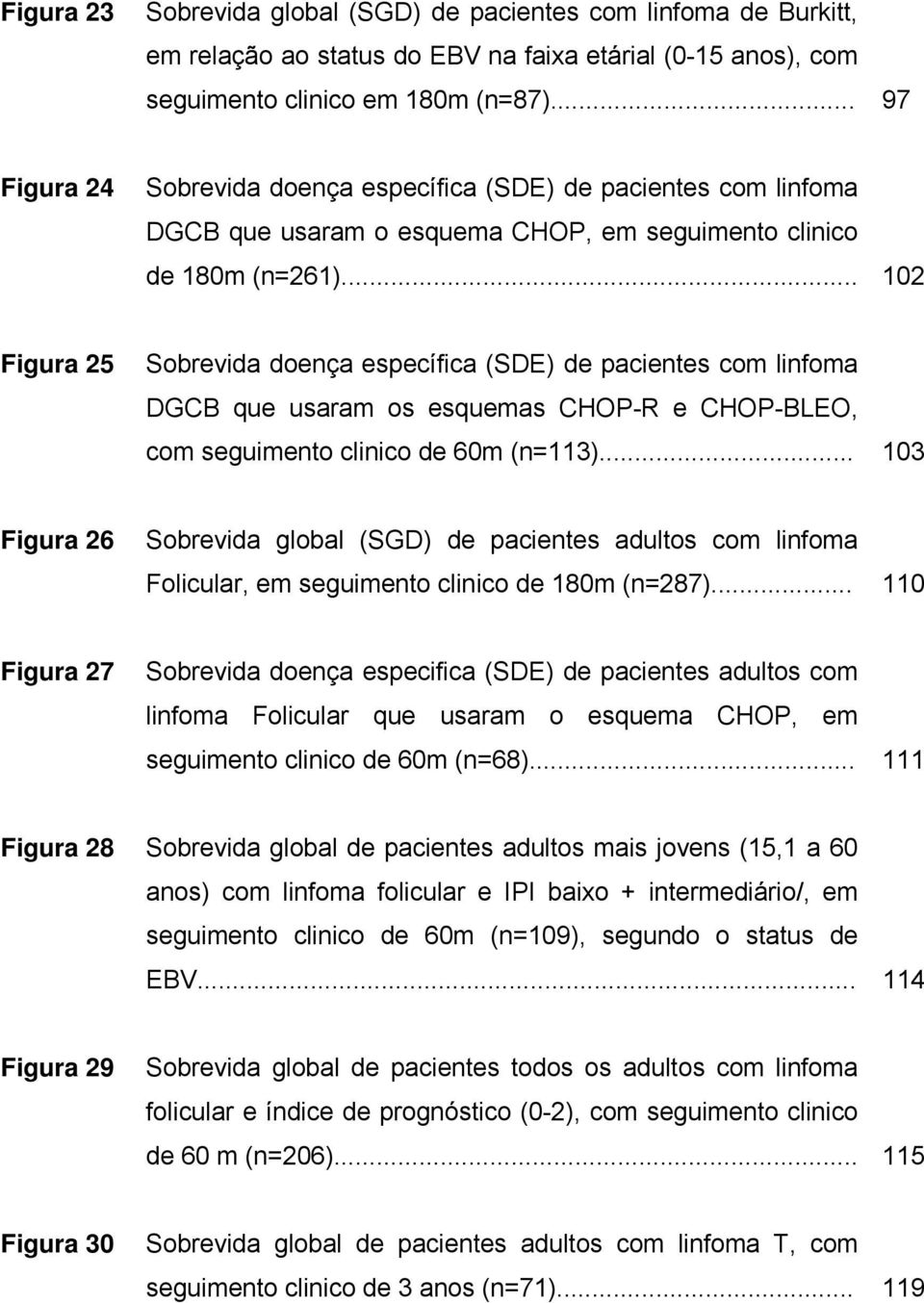.. 102 Figura 25 Sobrevida doença específica (SDE) de pacientes com linfoma DGCB que usaram os esquemas CHOP-R e CHOP-BLEO, com seguimento clinico de 60m (n=113).